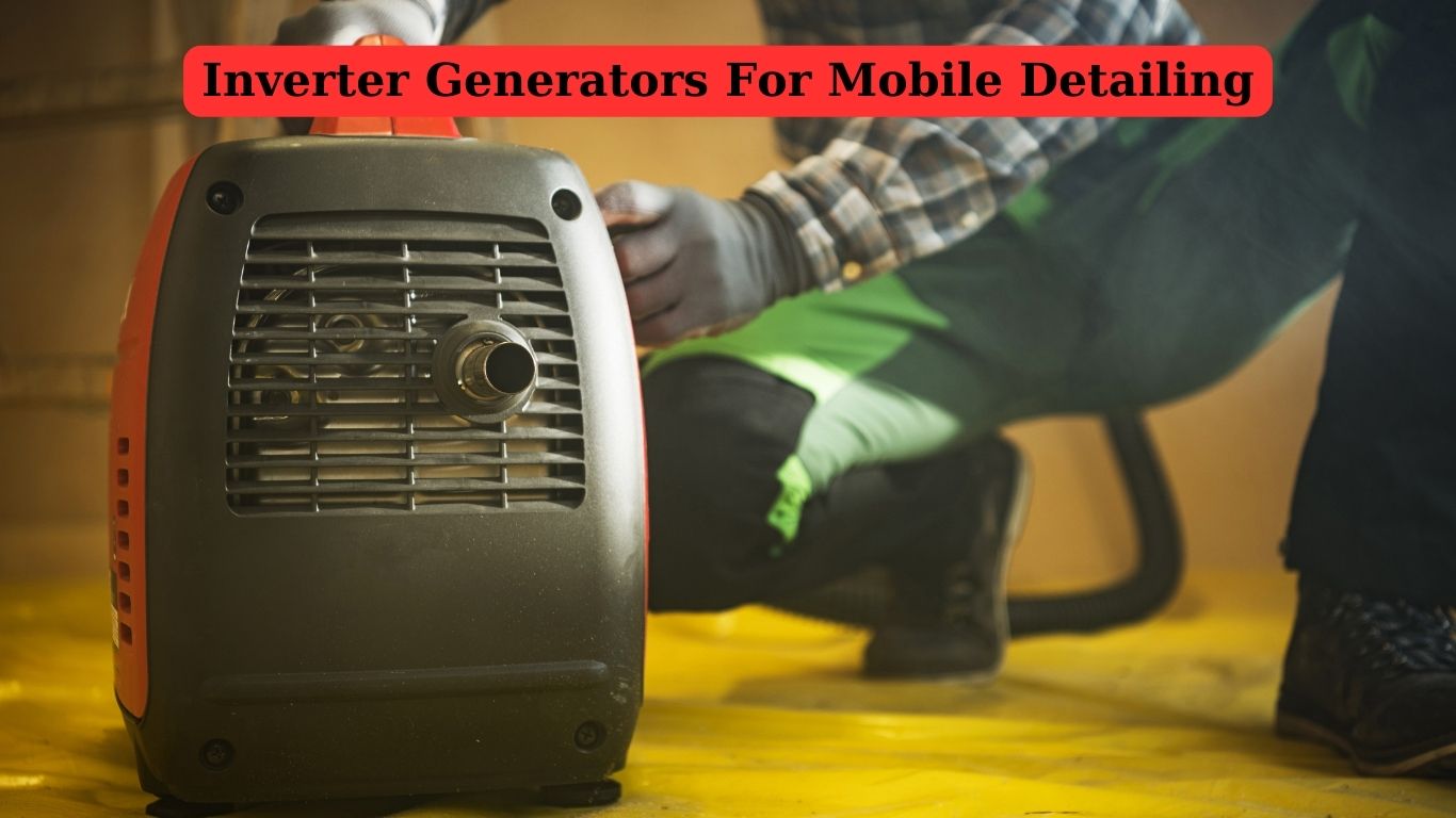 Inverter Generators For Mobile Detailing